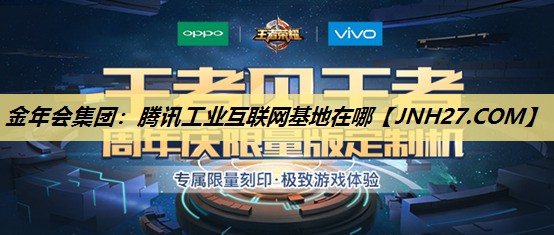 金年会集团:腾讯工业互联网基地在哪 金年会集团:腾讯工业互联网基地在哪