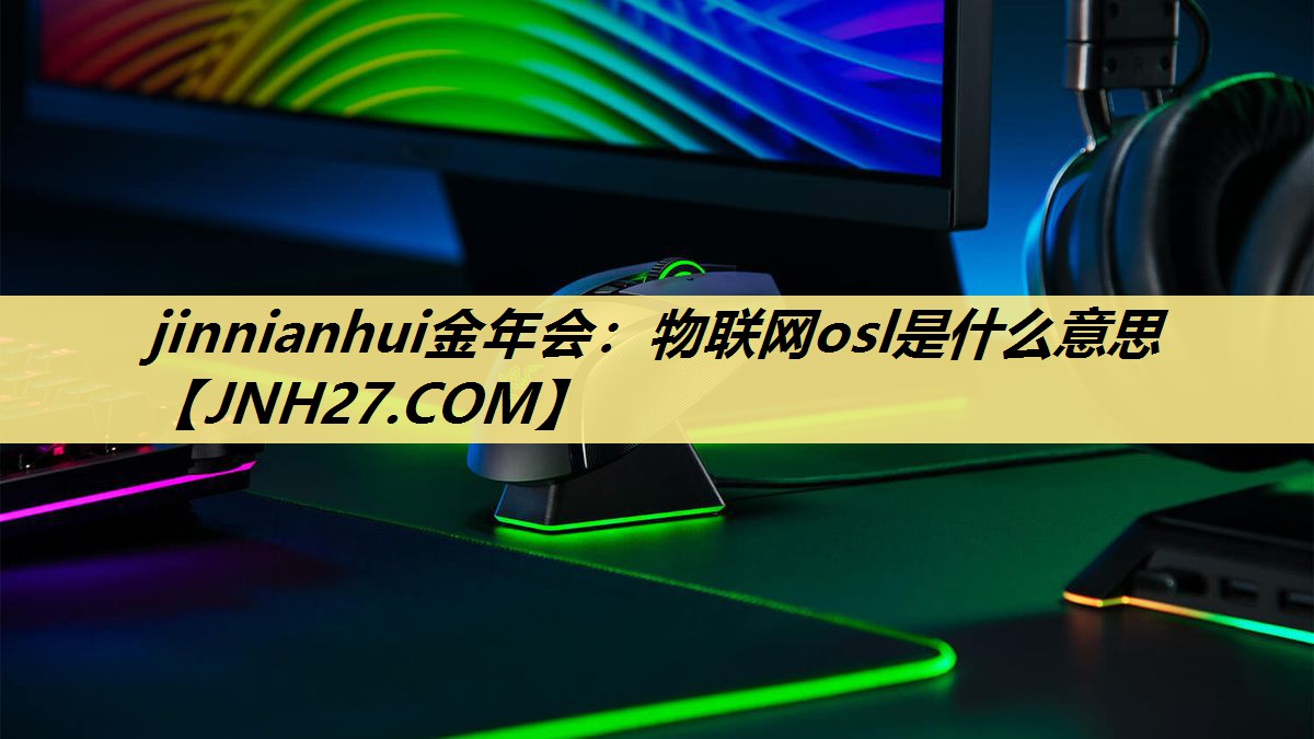 jinnianhui金年会:物联网osl是什么意思 jinnianhui金年会:物联网osl是什么意思