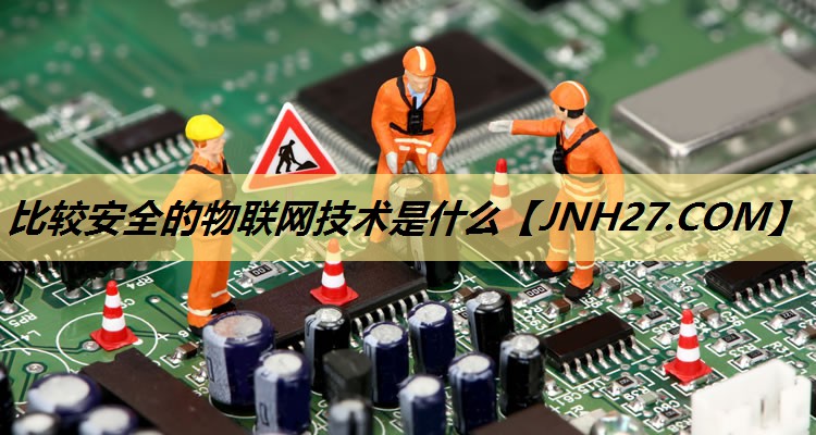 比较安全的物联网技术是什么