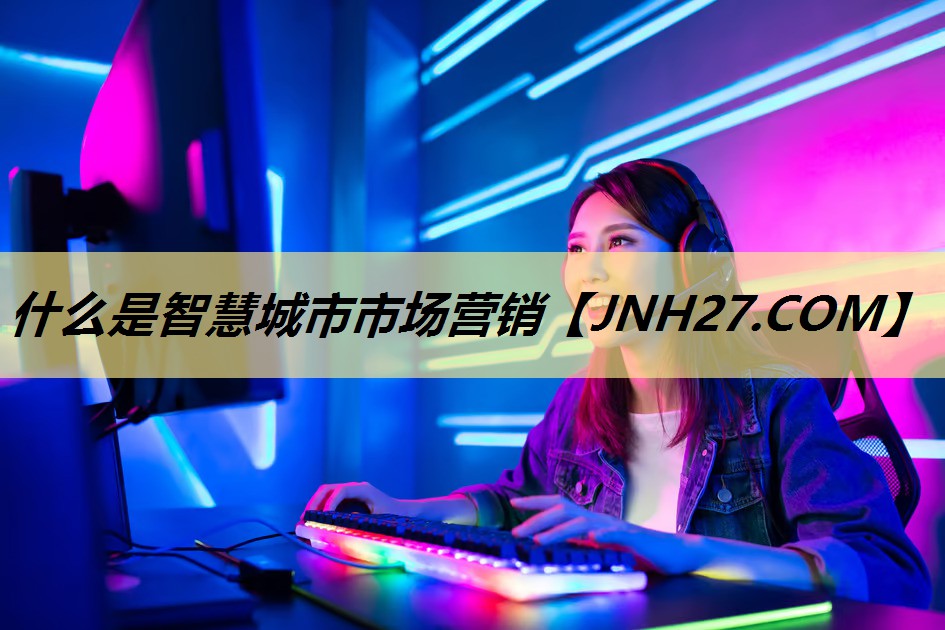 什么是智慧城市市场营销
